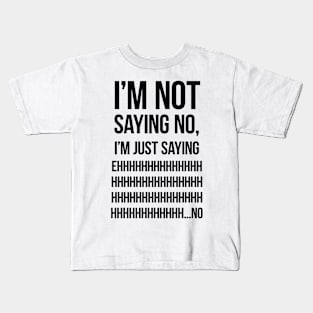 I'm not saying no, I'm just saying ehhhhhhhhhhhhh... no Kids T-Shirt